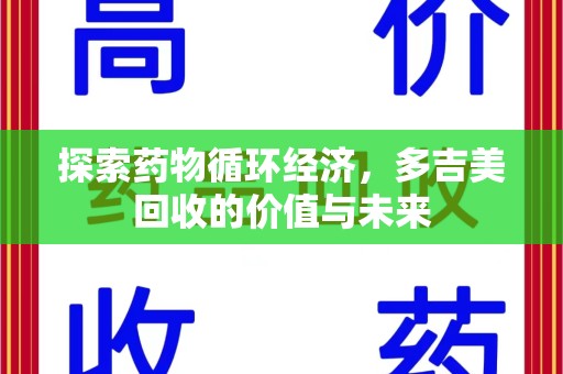 荆州探索药物循环经济，多吉美回收的价值与未来