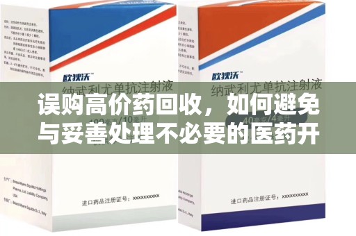 荆州误购高价药回收，如何避免与妥善处理不必要的医药开支