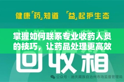 荆州掌握如何联系专业收药人员的技巧，让药品处理更高效