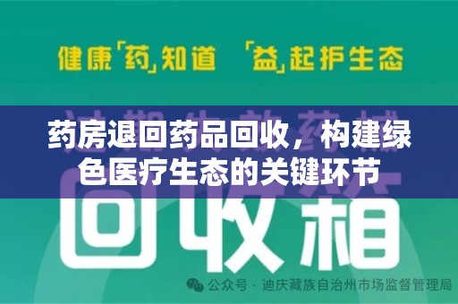 荆州药房退回药品回收，构建绿色医疗生态的关键环节
