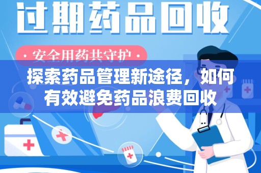 荆州探索药品管理新途径，如何有效避免药品浪费回收