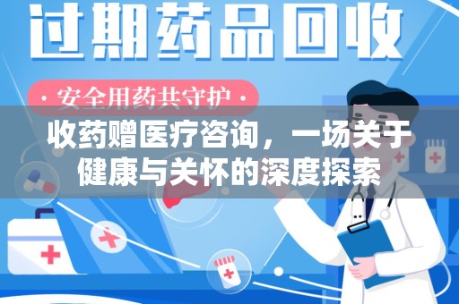 荆州收药赠医疗咨询，一场关于健康与关怀的深度探索