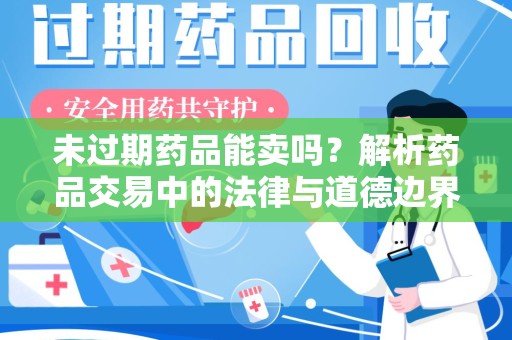 荆州未过期药品能卖吗？解析药品交易中的法律与道德边界