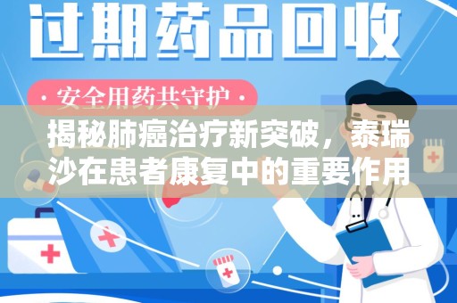 荆州揭秘肺癌治疗新突破，泰瑞沙在患者康复中的重要作用与回收价值