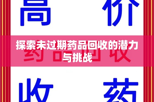 荆州探索未过期药品回收的潜力与挑战
