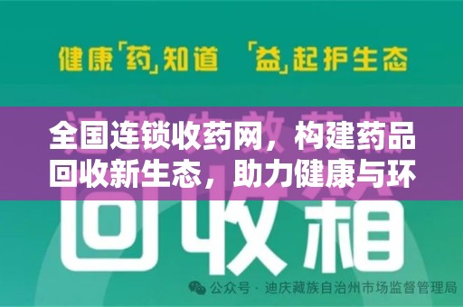荆州全国连锁收药网，构建药品回收新生态，助力健康与环保