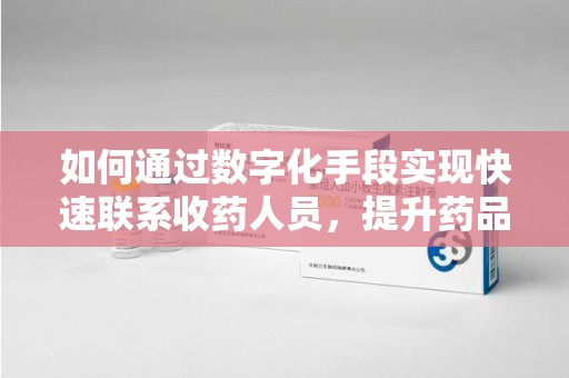 荆州如何通过数字化手段实现快速联系收药人员，提升药品回收效率
