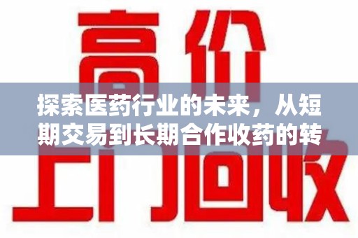 荆州探索医药行业的未来，从短期交易到长期合作收药的转变