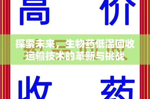 荆州探索未来，生物药低温回收运输技术的革新与挑战