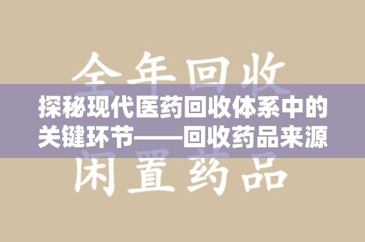 荆州探秘现代医药回收体系中的关键环节——回收药品来源审核