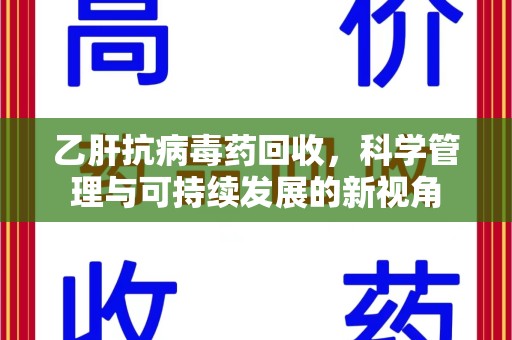荆州乙肝抗病毒药回收，科学管理与可持续发展的新视角