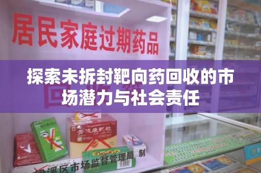 荆州探索未拆封靶向药回收的市场潜力与社会责任
