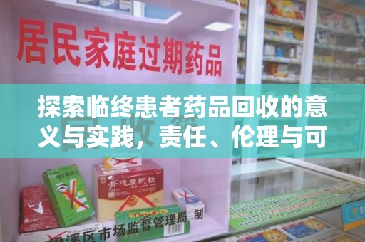 荆州探索临终患者药品回收的意义与实践，责任、伦理与可持续发展