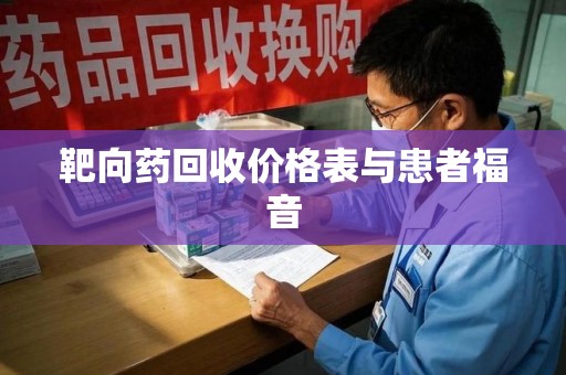荆州靶向药回收价格表与患者福音