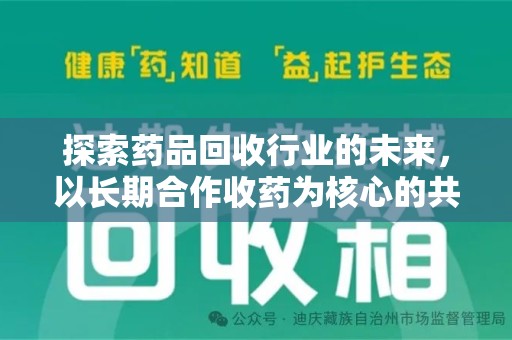荆州探索药品回收行业的未来，以长期合作收药为核心的共赢模式
