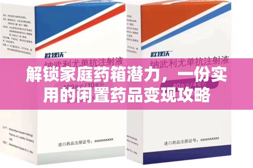 荆州解锁家庭药箱潜力，一份实用的闲置药品变现攻略