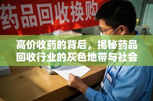 荆州高价收药的背后，揭秘药品回收行业的灰色地带与社会影响