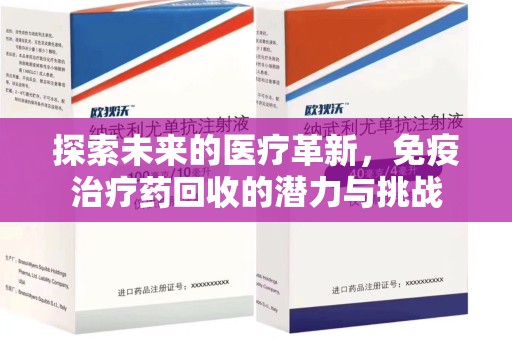荆州探索未来的医疗革新，免疫治疗药回收的潜力与挑战