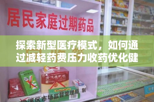 荆州探索新型医疗模式，如何通过减轻药费压力收药优化健康保障体系