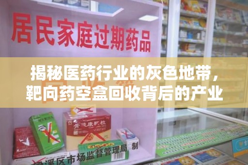 荆州揭秘医药行业的灰色地带，靶向药空盒回收背后的产业链