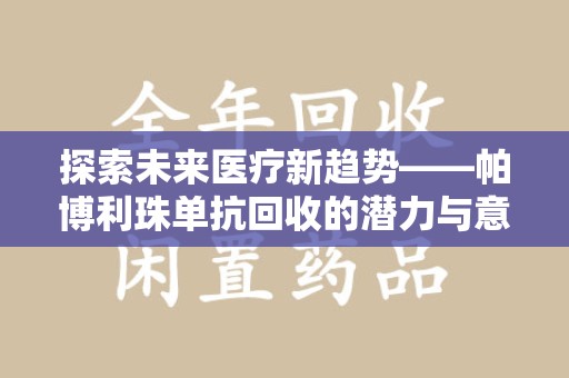 荆州探索未来医疗新趋势——帕博利珠单抗回收的潜力与意义