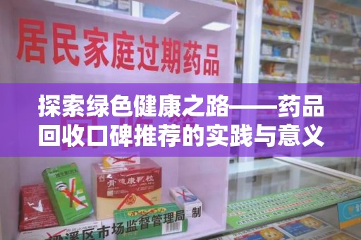 荆州探索绿色健康之路——药品回收口碑推荐的实践与意义