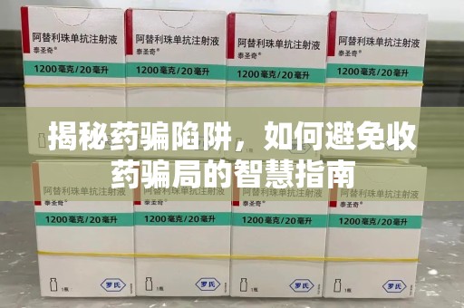 荆州揭秘药骗陷阱，如何避免收药骗局的智慧指南