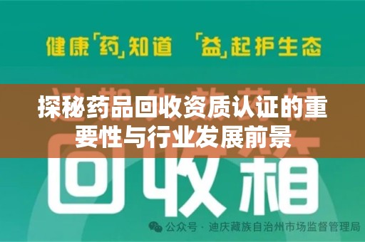 荆州探秘药品回收资质认证的重要性与行业发展前景