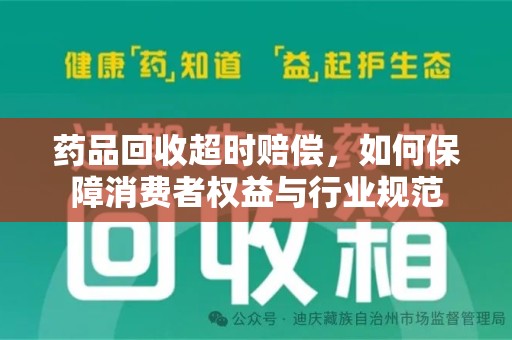 荆州药品回收超时赔偿，如何保障消费者权益与行业规范