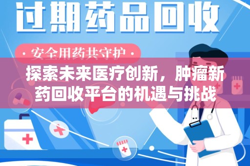 荆州探索未来医疗创新，肿瘤新药回收平台的机遇与挑战