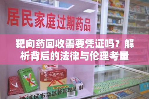 荆州靶向药回收需要凭证吗？解析背后的法律与伦理考量