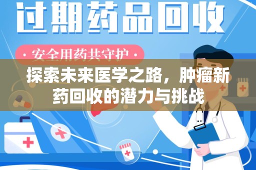 荆州探索未来医学之路，肿瘤新药回收的潜力与挑战