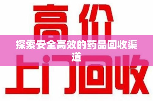 荆州探索安全高效的药品回收渠道