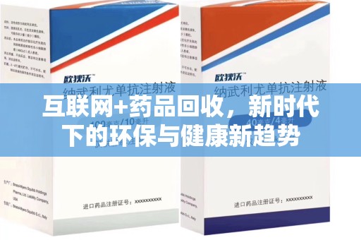 荆州互联网+药品回收，新时代下的环保与健康新趋势