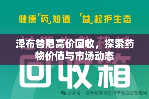 荆州泽布替尼高价回收，探索药物价值与市场动态