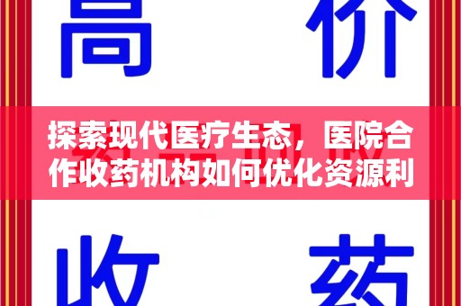 荆州探索现代医疗生态，医院合作收药机构如何优化资源利用