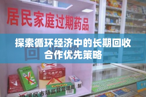 荆州探索循环经济中的长期回收合作优先策略