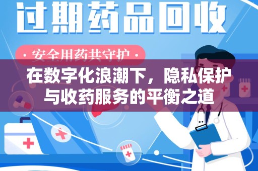 荆州在数字化浪潮下，隐私保护与收药服务的平衡之道