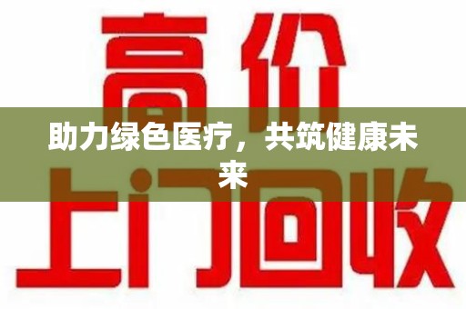 荆州助力绿色医疗，共筑健康未来