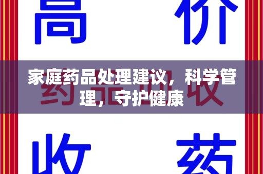 荆州家庭药品处理建议，科学管理，守护健康