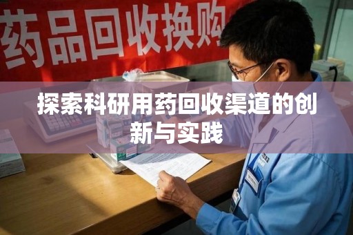 荆州探索科研用药回收渠道的创新与实践