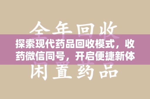 荆州探索现代药品回收模式，收药微信同号，开启便捷新体验