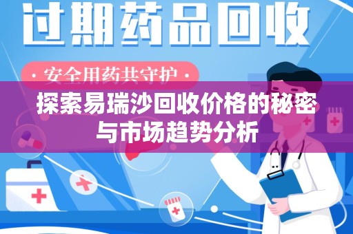 荆州探索易瑞沙回收价格的秘密与市场趋势分析