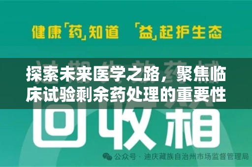 荆州探索未来医学之路，聚焦临床试验剩余药处理的重要性与挑战