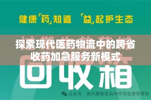 荆州探索现代医药物流中的跨省收药加急服务新模式