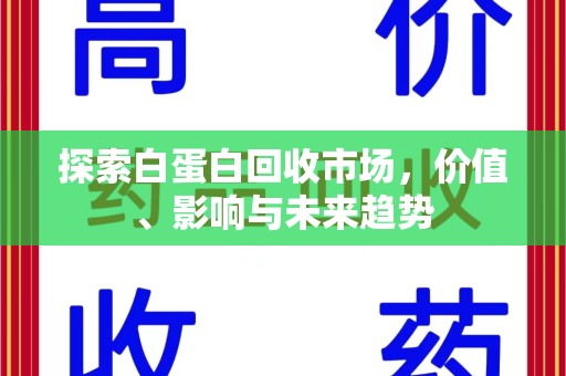 荆州探索白蛋白回收市场，价值、影响与未来趋势