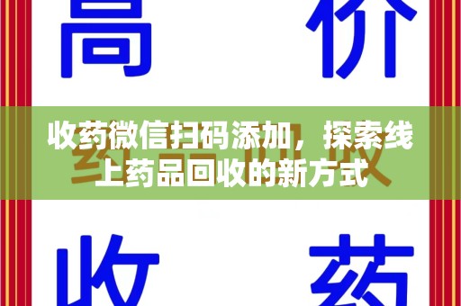 荆州收药微信扫码添加，探索线上药品回收的新方式