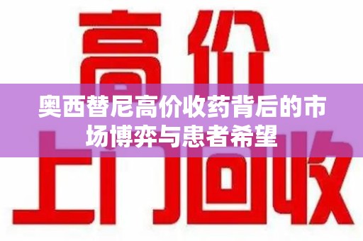 荆州奥西替尼高价收药背后的市场博弈与患者希望