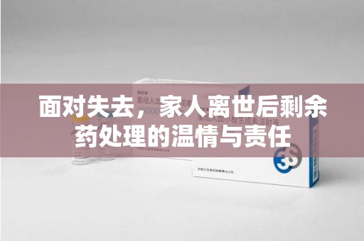 荆州面对失去，家人离世后剩余药处理的温情与责任