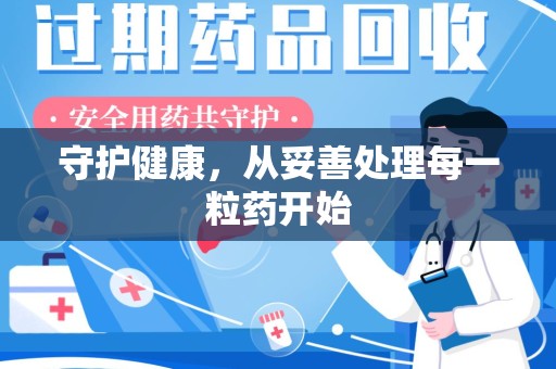 荆州守护健康，从妥善处理每一粒药开始